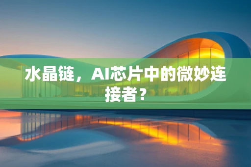 水晶链，AI芯片中的微妙连接者？