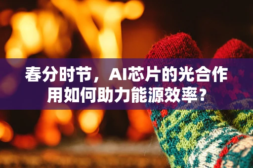 春分时节，AI芯片的光合作用如何助力能源效率？