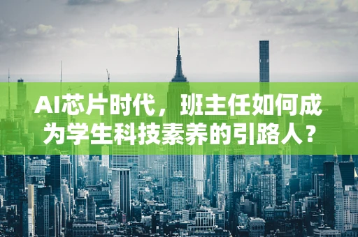 AI芯片时代，班主任如何成为学生科技素养的引路人？