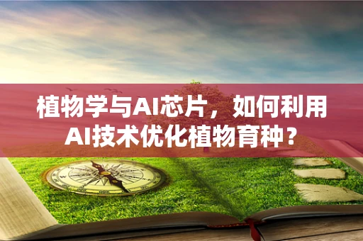 植物学与AI芯片，如何利用AI技术优化植物育种？