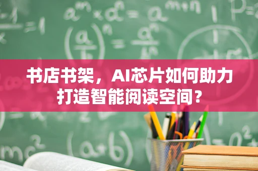 书店书架，AI芯片如何助力打造智能阅读空间？