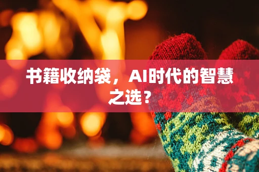 书籍收纳袋，AI时代的智慧之选？