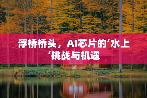 浮桥桥头，AI芯片的‘水上’挑战与机遇