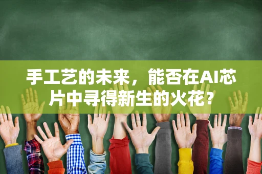 手工艺的未来，能否在AI芯片中寻得新生的火花？