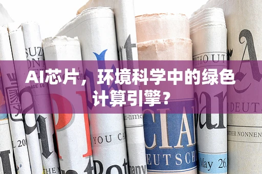 AI芯片，环境科学中的绿色计算引擎？