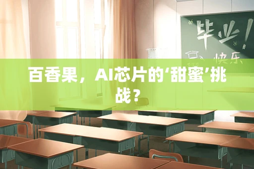 百香果，AI芯片的‘甜蜜’挑战？
