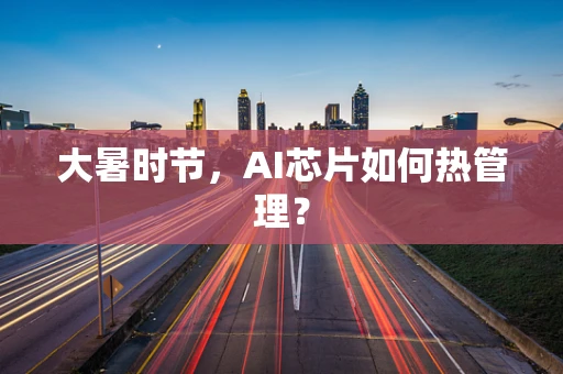 大暑时节，AI芯片如何热管理？