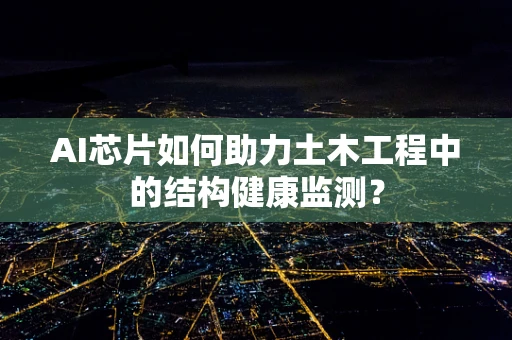 AI芯片如何助力土木工程中的结构健康监测？