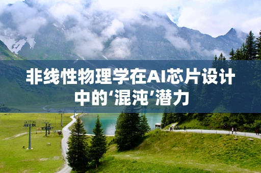 非线性物理学在AI芯片设计中的‘混沌’潜力