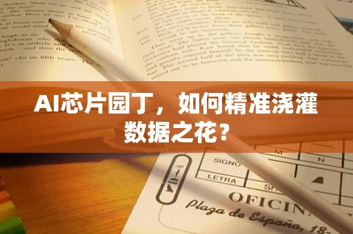AI芯片园丁，如何精准浇灌数据之花？