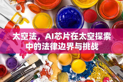 太空法，AI芯片在太空探索中的法律边界与挑战