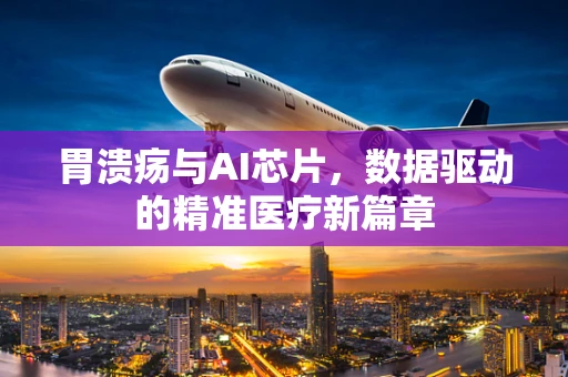 胃溃疡与AI芯片，数据驱动的精准医疗新篇章
