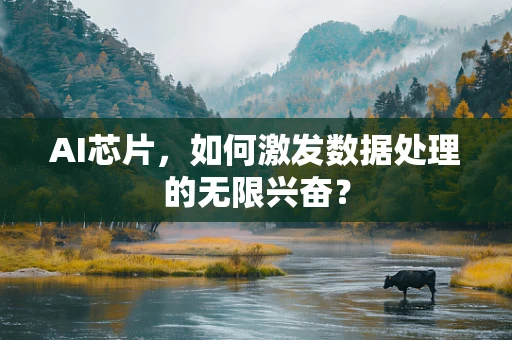 AI芯片，如何激发数据处理的无限兴奋？