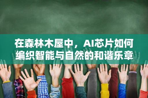 在森林木屋中，AI芯片如何编织智能与自然的和谐乐章？