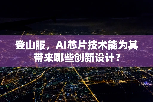 登山服，AI芯片技术能为其带来哪些创新设计？