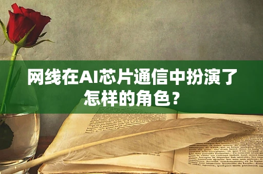 网线在AI芯片通信中扮演了怎样的角色？