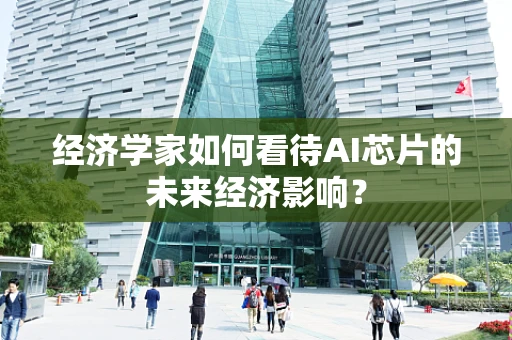 经济学家如何看待AI芯片的未来经济影响？