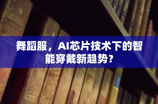 舞蹈服，AI芯片技术下的智能穿戴新趋势？