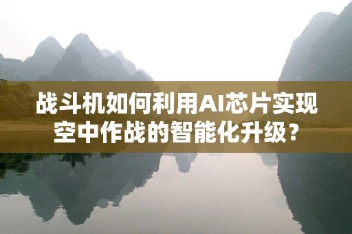 战斗机如何利用AI芯片实现空中作战的智能化升级？
