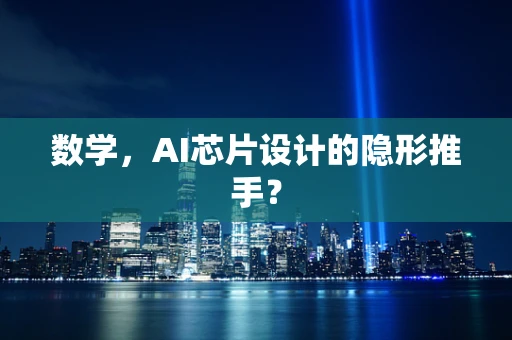 数学，AI芯片设计的隐形推手？