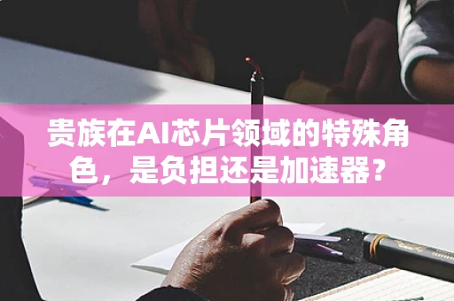 贵族在AI芯片领域的特殊角色，是负担还是加速器？