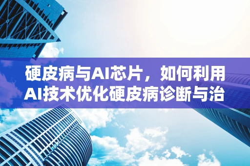 硬皮病与AI芯片，如何利用AI技术优化硬皮病诊断与治疗？