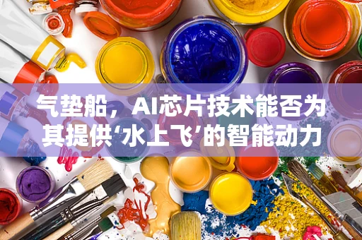 气垫船，AI芯片技术能否为其提供‘水上飞’的智能动力？