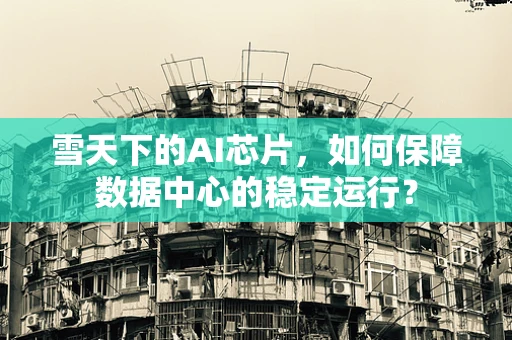 雪天下的AI芯片，如何保障数据中心的稳定运行？