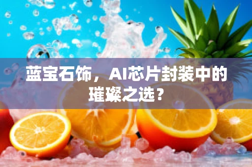 蓝宝石饰，AI芯片封装中的璀璨之选？