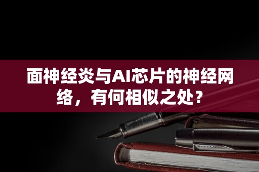 面神经炎与AI芯片的神经网络，有何相似之处？