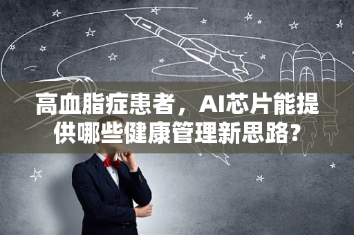 高血脂症患者，AI芯片能提供哪些健康管理新思路？