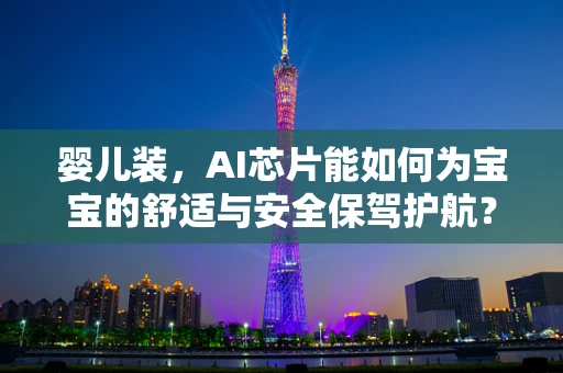 婴儿装，AI芯片能如何为宝宝的舒适与安全保驾护航？