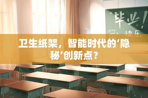 卫生纸架，智能时代的‘隐秘’创新点？