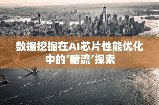 数据挖掘在AI芯片性能优化中的‘暗流’探索