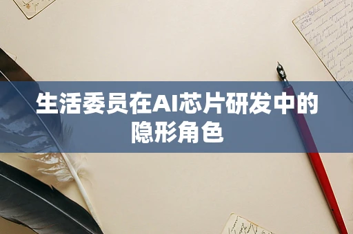 生活委员在AI芯片研发中的隐形角色