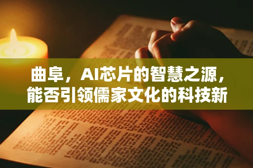 曲阜，AI芯片的智慧之源，能否引领儒家文化的科技新篇章？
