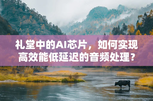 礼堂中的AI芯片，如何实现高效能低延迟的音频处理？