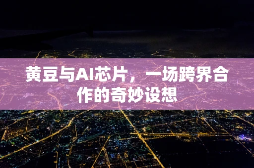 黄豆与AI芯片，一场跨界合作的奇妙设想