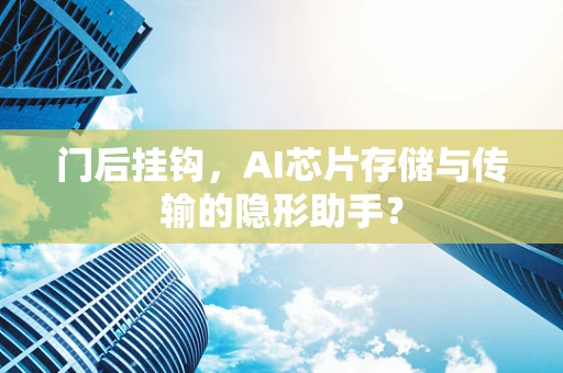 门后挂钩，AI芯片存储与传输的隐形助手？