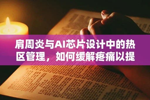 肩周炎与AI芯片设计中的热区管理，如何缓解疼痛以提升性能？