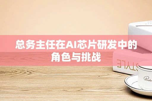 总务主任在AI芯片研发中的角色与挑战
