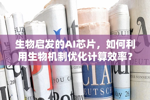 生物启发的AI芯片，如何利用生物机制优化计算效率？