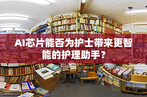 AI芯片能否为护士带来更智能的护理助手？