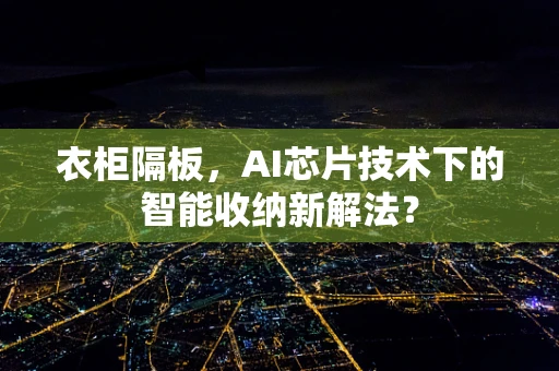 衣柜隔板，AI芯片技术下的智能收纳新解法？