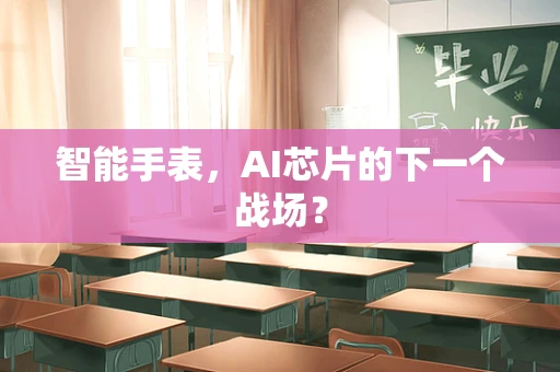智能手表，AI芯片的下一个战场？