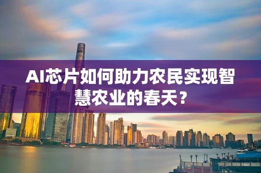 AI芯片如何助力农民实现智慧农业的春天？