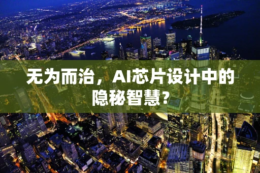 无为而治，AI芯片设计中的隐秘智慧？