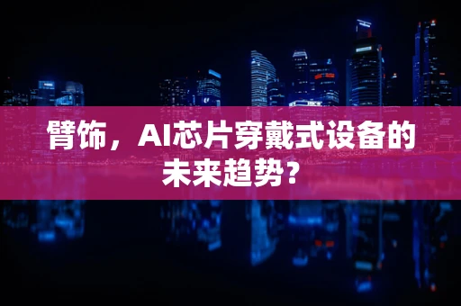 臂饰，AI芯片穿戴式设备的未来趋势？