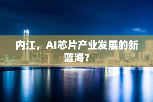 内江，AI芯片产业发展的新蓝海？