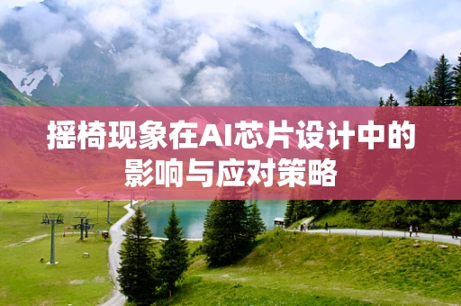 摇椅现象在AI芯片设计中的影响与应对策略